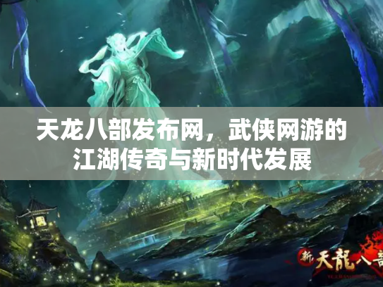 天龙八部发布网，武侠网游的江湖传奇与新时代发展