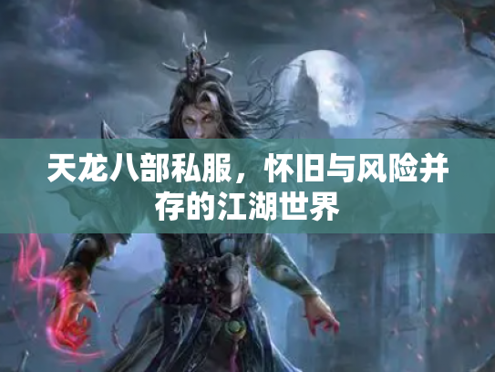 天龙八部私服，怀旧与风险并存的江湖世界