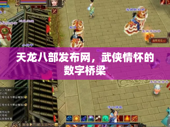 天龙八部发布网，武侠情怀的数字桥梁