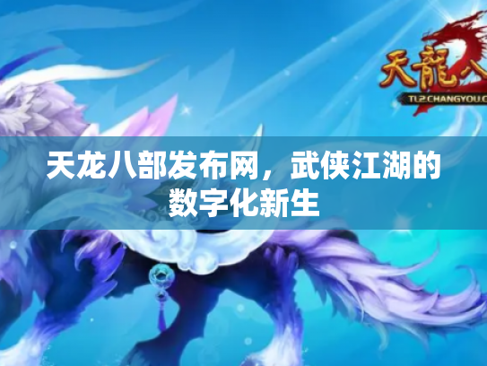 天龙八部发布网，武侠江湖的数字化新生