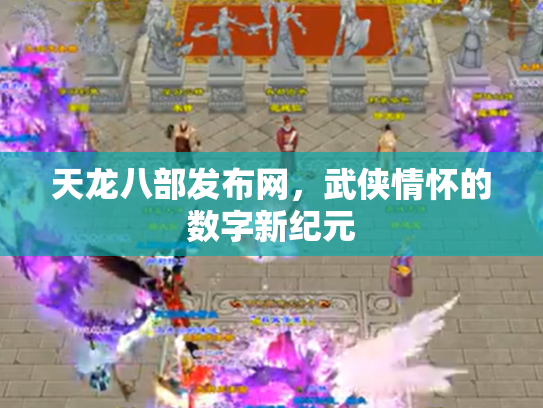 天龙八部发布网，武侠情怀的数字新纪元