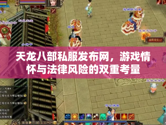 天龙八部私服发布网，游戏情怀与法律风险的双重考量