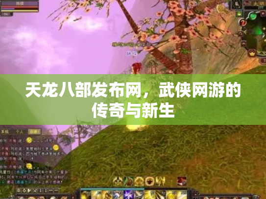 天龙八部发布网，武侠网游的传奇与新生