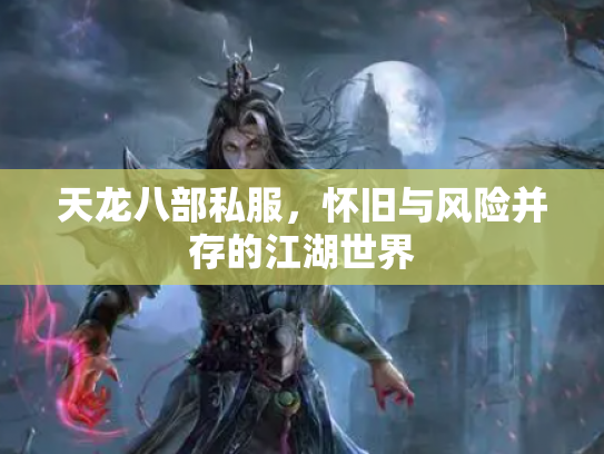 天龙八部私服，怀旧与风险并存的江湖世界