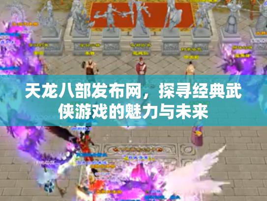 天龙八部发布网，探寻经典武侠游戏的魅力与未来