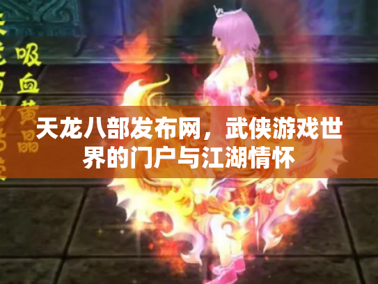 天龙八部发布网，武侠游戏世界的门户与江湖情怀