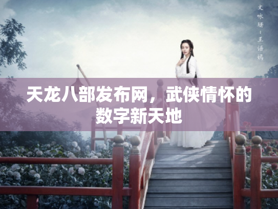 天龙八部发布网，武侠情怀的数字新天地
