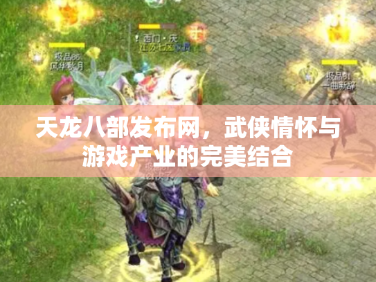 天龙八部发布网，武侠情怀与游戏产业的完美结合