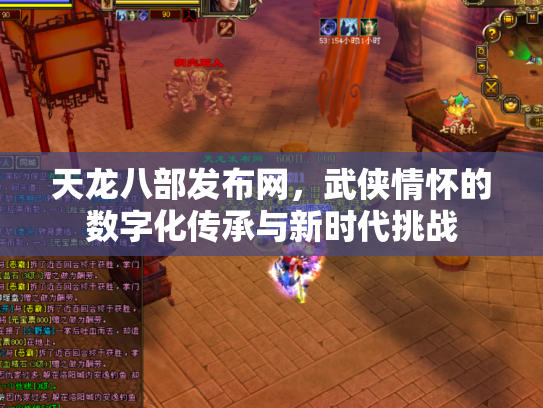 天龙八部发布网，武侠情怀的数字化传承与新时代挑战