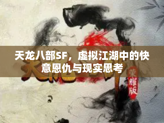 天龙八部SF，虚拟江湖中的快意恩仇与现实思考