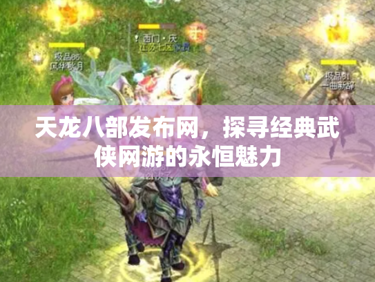 天龙八部发布网，探寻经典武侠网游的永恒魅力