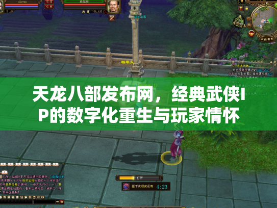 天龙八部发布网，经典武侠IP的数字化重生与玩家情怀