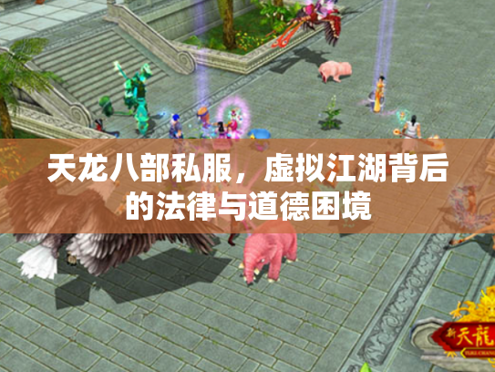 天龙八部私服，虚拟江湖背后的法律与道德困境