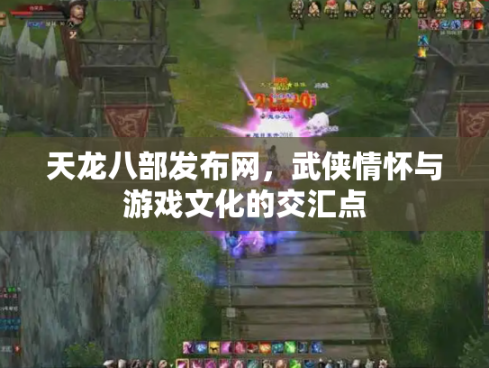 天龙八部发布网，武侠情怀与游戏文化的交汇点