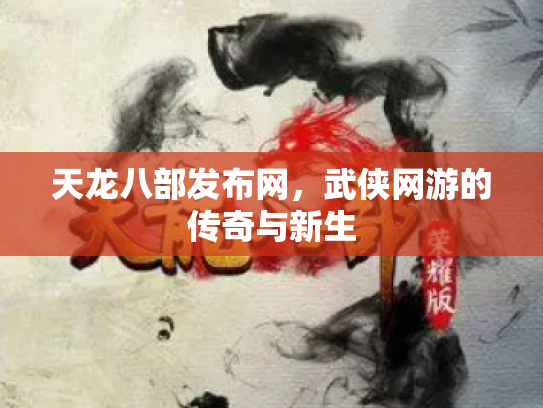 天龙八部发布网，武侠网游的传奇与新生