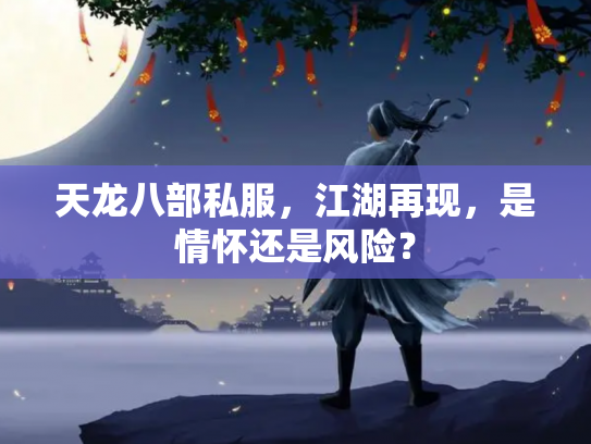 天龙八部私服，江湖再现，是情怀还是风险？