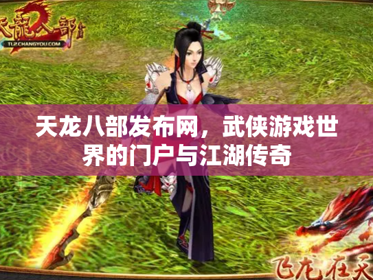 天龙八部发布网，武侠游戏世界的门户与江湖传奇