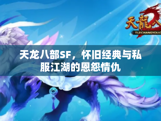 天龙八部SF，怀旧经典与私服江湖的恩怨情仇