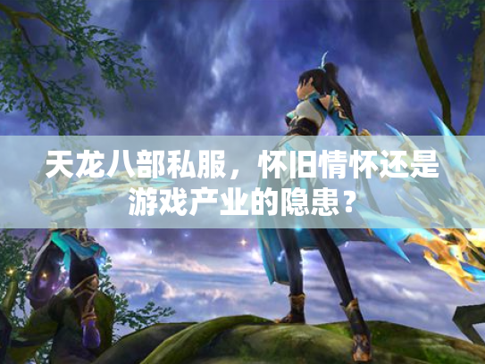天龙八部私服，怀旧情怀还是游戏产业的隐患？