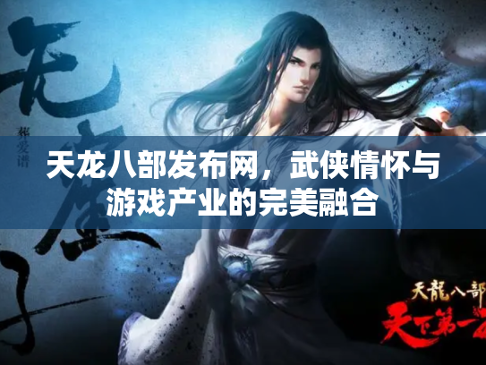 天龙八部发布网，武侠情怀与游戏产业的完美融合
