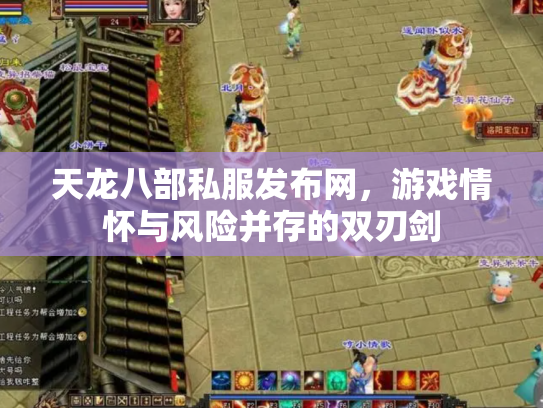 天龙八部私服发布网，游戏情怀与风险并存的双刃剑
