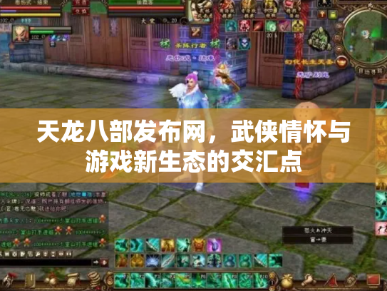 天龙八部发布网，武侠情怀与游戏新生态的交汇点