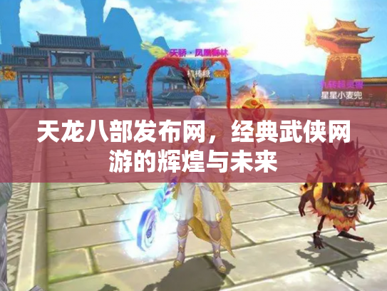 天龙八部发布网，经典武侠网游的辉煌与未来