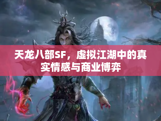 天龙八部SF，虚拟江湖中的真实情感与商业博弈