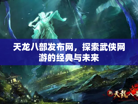 天龙八部发布网，探索武侠网游的经典与未来