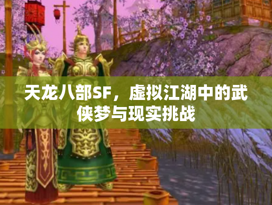 天龙八部SF，虚拟江湖中的武侠梦与现实挑战