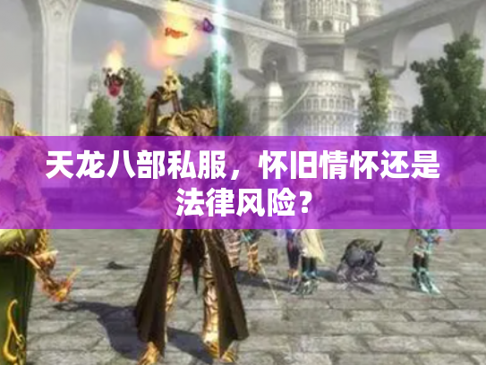 天龙八部私服，怀旧情怀还是法律风险？
