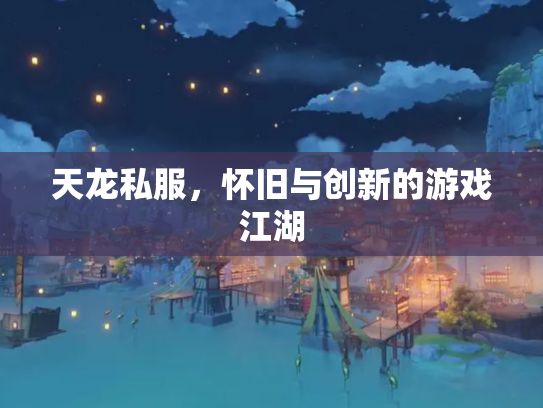 天龙私服，怀旧与创新的游戏江湖