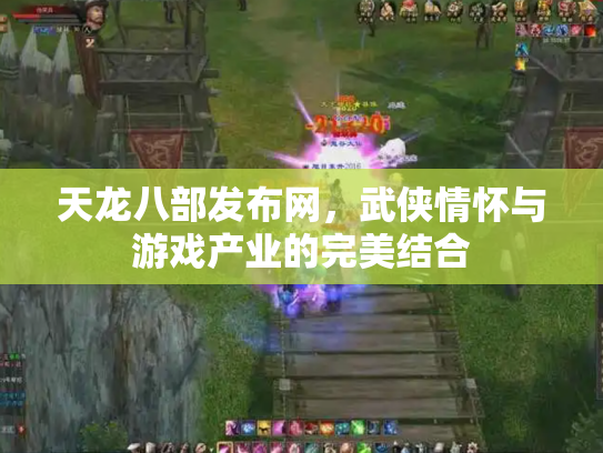 天龙八部发布网，武侠情怀与游戏产业的完美结合