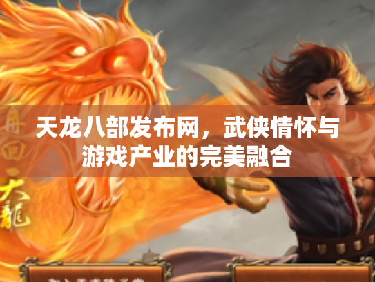 天龙八部发布网，武侠情怀与游戏产业的完美融合