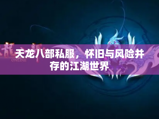 天龙八部私服，怀旧与风险并存的江湖世界