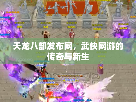 天龙八部发布网，武侠网游的传奇与新生