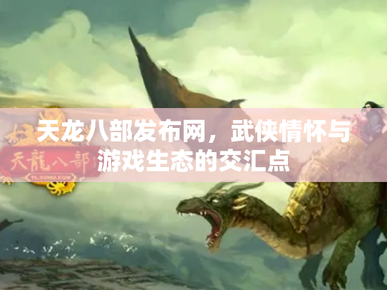 天龙八部发布网，武侠情怀与游戏生态的交汇点