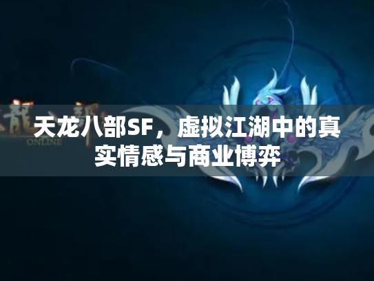天龙八部SF，虚拟江湖中的真实情感与商业博弈