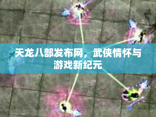 天龙八部发布网，武侠情怀与游戏新纪元