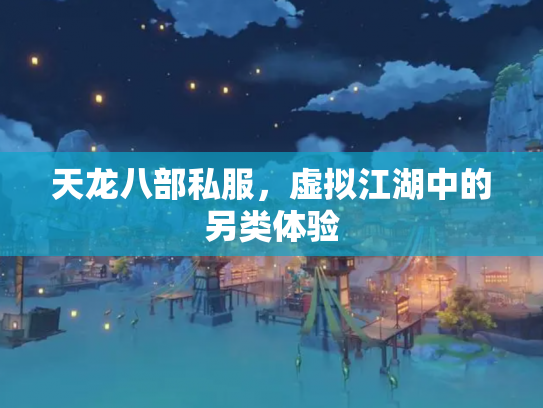 天龙八部私服，虚拟江湖中的另类体验
