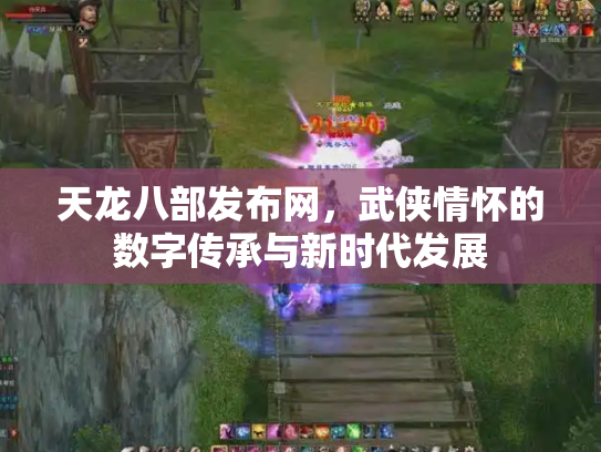 天龙八部发布网，武侠情怀的数字传承与新时代发展