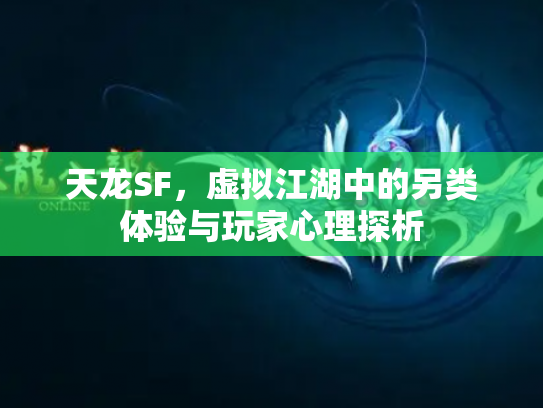 天龙SF，虚拟江湖中的另类体验与玩家心理探析