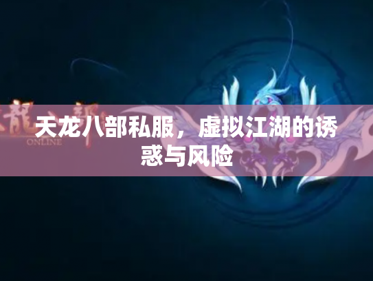 天龙八部私服，虚拟江湖的诱惑与风险