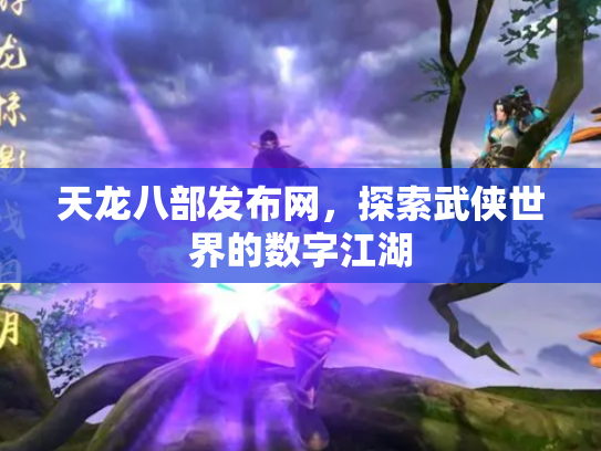 天龙八部发布网，探索武侠世界的数字江湖