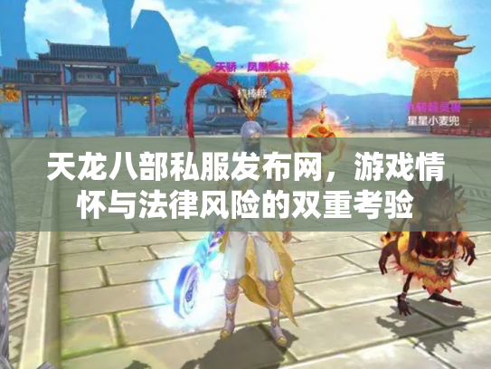 天龙八部私服发布网，游戏情怀与法律风险的双重考验