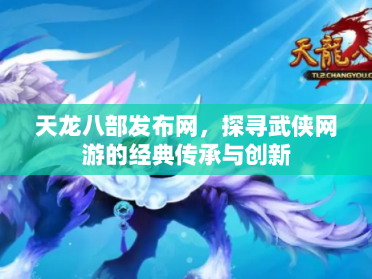 天龙八部发布网，探寻武侠网游的经典传承与创新