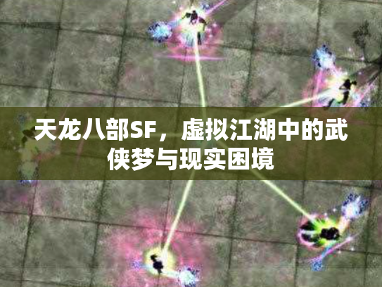 天龙八部SF，虚拟江湖中的武侠梦与现实困境