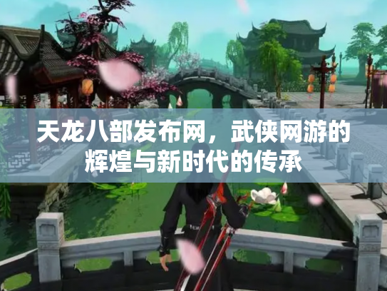 天龙八部发布网，武侠网游的辉煌与新时代的传承