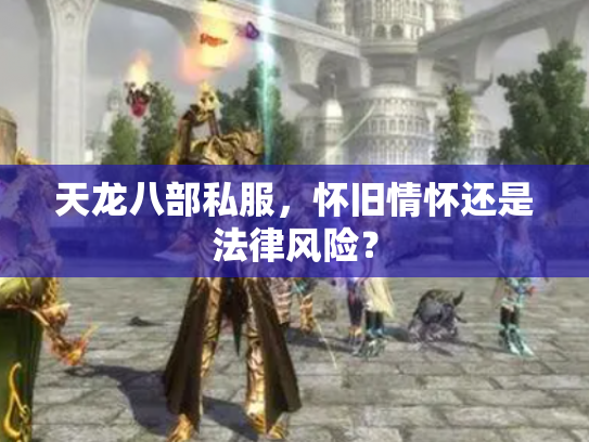 天龙八部私服，怀旧情怀还是法律风险？