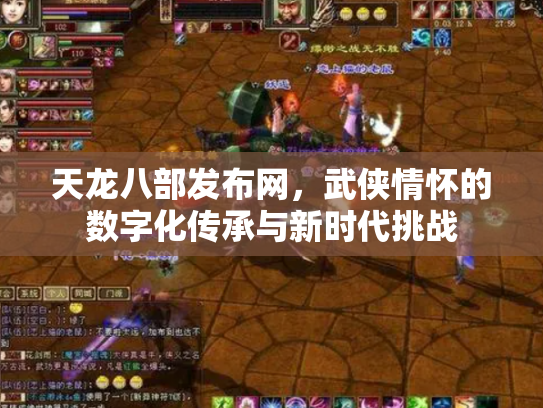天龙八部发布网，武侠情怀的数字化传承与新时代挑战